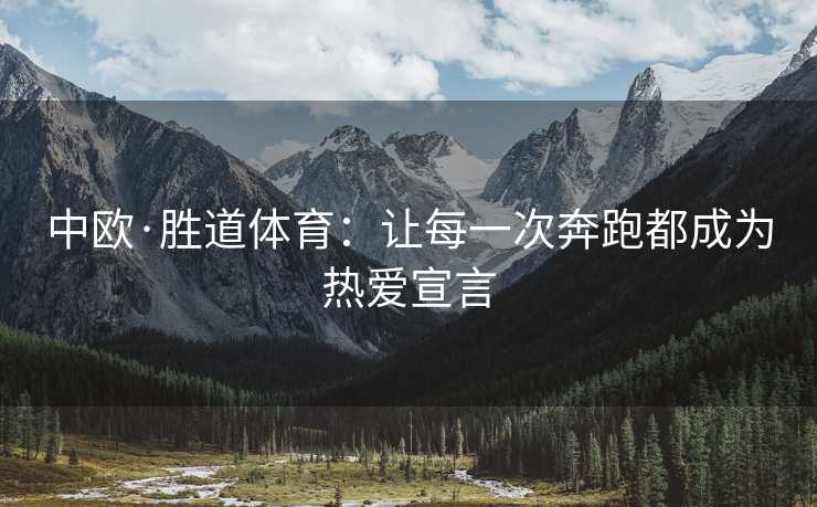 中欧·胜道体育：让每一次奔跑都成为热爱宣言