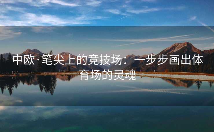 中欧·笔尖上的竞技场：一步步画出体育场的灵魂